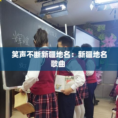 笑声不断新疆地名：新疆地名歌曲 