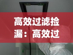 高效过滤捡漏：高效过滤器pao检漏 