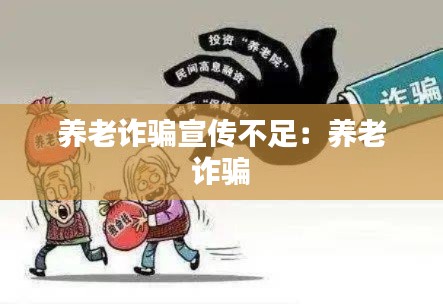 养老诈骗宣传不足：养老 诈骗 