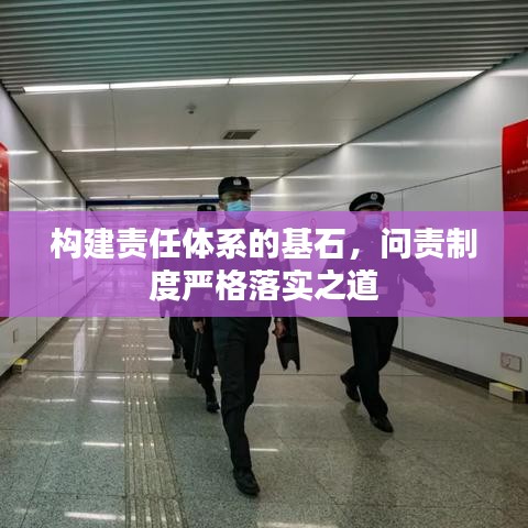 构建责任体系的基石，问责制度严格落实之道
