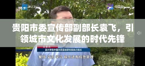 贵阳市委宣传部副部长袁飞，引领城市文化发展的时代先锋