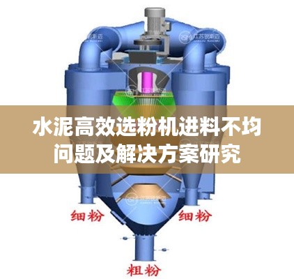 水泥高效选粉机进料不均问题及解决方案研究
