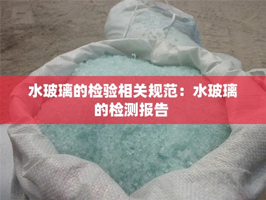 水玻璃的检验相关规范：水玻璃的检测报告 