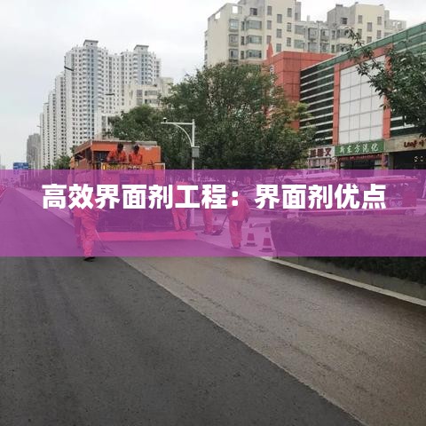 高效界面剂工程：界面剂优点 