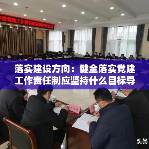 落实建设方向：健全落实党建工作责任制应坚持什么目标导向 