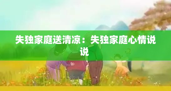 失独家庭送清凉：失独家庭心情说说 