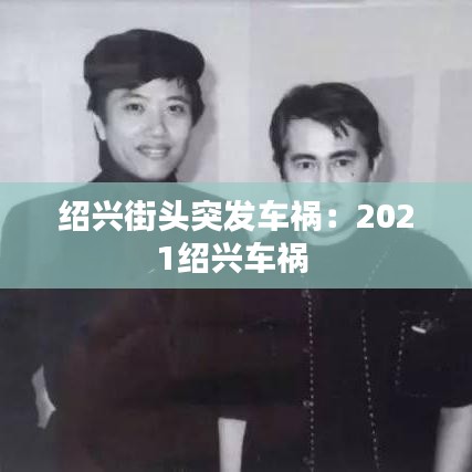 绍兴街头突发车祸：2021绍兴车祸 