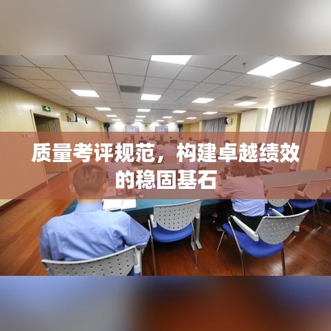 质量考评规范，构建卓越绩效的稳固基石