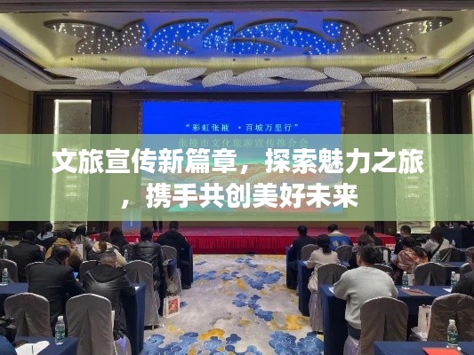 文旅宣传新篇章，探索魅力之旅，携手共创美好未来