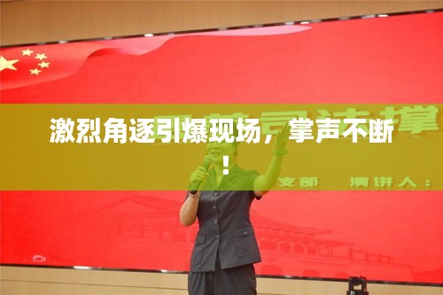 激烈角逐引爆现场，掌声不断！