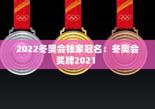 2022冬奥会独家冠名：冬奥会奖牌2021 