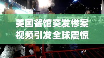 美国餐馆突发惨案视频引发全球震惊关注
