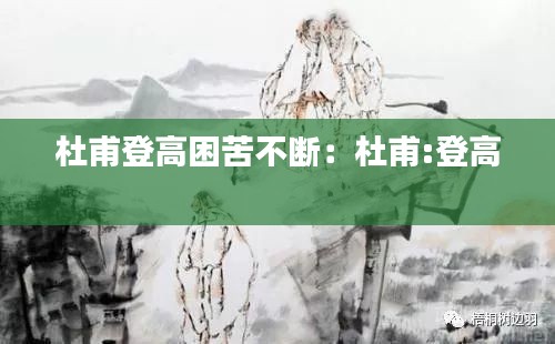 杜甫登高困苦不断：杜甫:登高 
