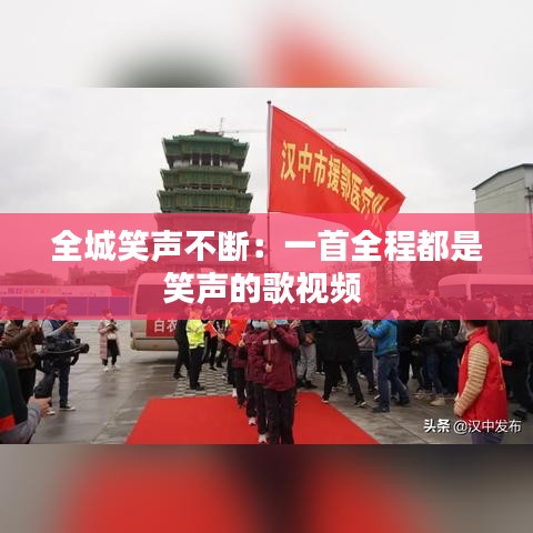 全城笑声不断：一首全程都是笑声的歌视频 