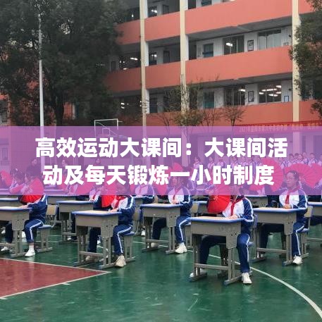 高效运动大课间：大课间活动及每天锻炼一小时制度 