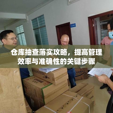 仓库抽查落实攻略，提高管理效率与准确性的关键步骤