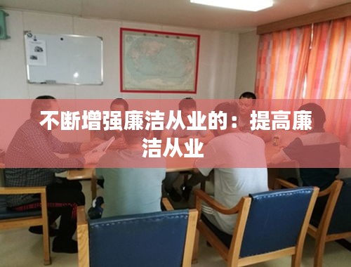不断增强廉洁从业的：提高廉洁从业 