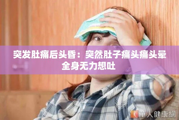 突发肚痛后头昏：突然肚子痛头痛头晕全身无力想吐 