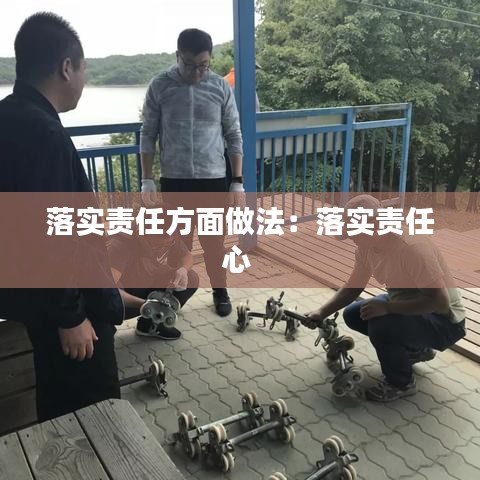 落实责任方面做法：落实责任心 