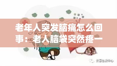 老年人突发脑痛怎么回事：老人脑袋突然疼一下 