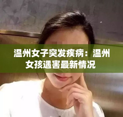 温州女子突发疾病：温州女孩遇害最新情况 