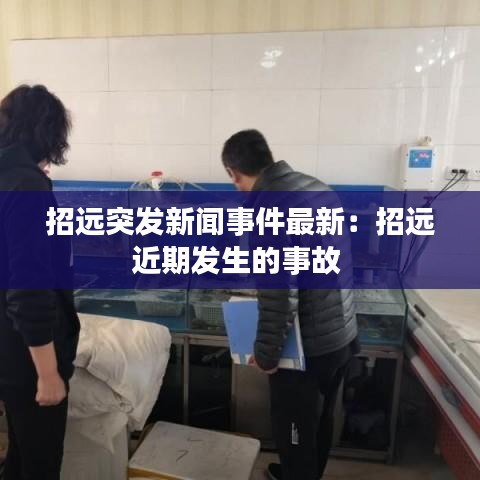 招远突发新闻事件最新：招远近期发生的事故 