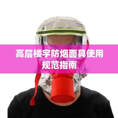 高层楼宇防烟面具使用规范指南
