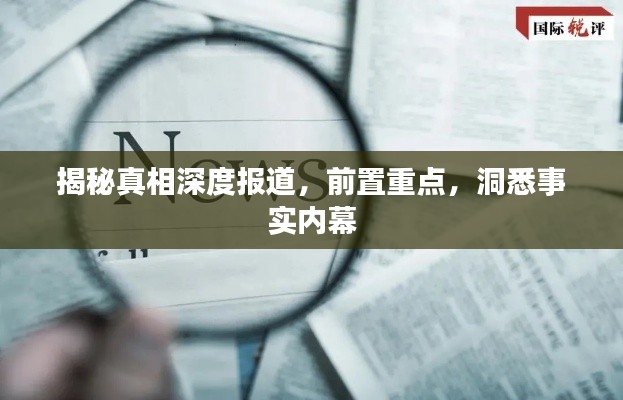 揭秘真相深度报道，前置重点，洞悉事实内幕