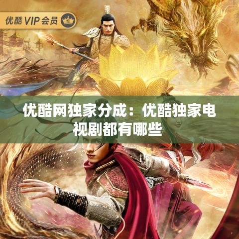 优酷网独家分成：优酷独家电视剧都有哪些 