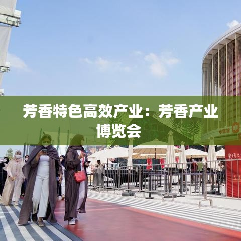 芳香特色高效产业：芳香产业博览会 