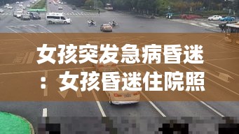 女孩突发急病昏迷：女孩昏迷住院照片 
