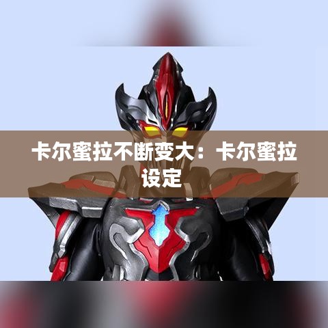 卡尔蜜拉不断变大：卡尔蜜拉设定 