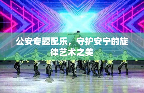公安专题配乐，守护安宁的旋律艺术之美