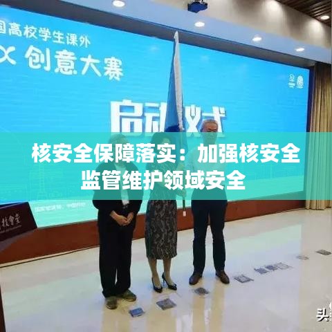 核安全保障落实：加强核安全监管维护领域安全 