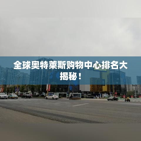 全球奥特莱斯购物中心排名大揭秘！