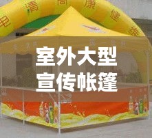 室外大型宣传帐篷订制：户外大型活动帐篷 