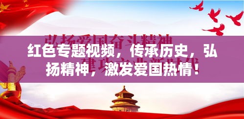 红色专题视频，传承历史，弘扬精神，激发爱国热情！