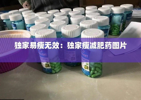 独家易瘦无效：独家瘦减肥药图片 