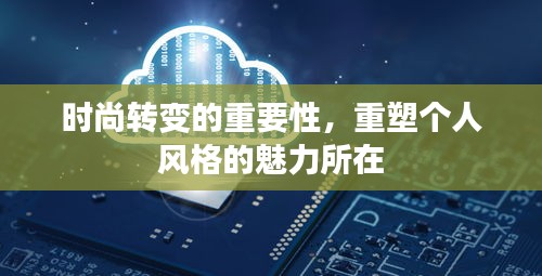 时尚转变的重要性，重塑个人风格的魅力所在