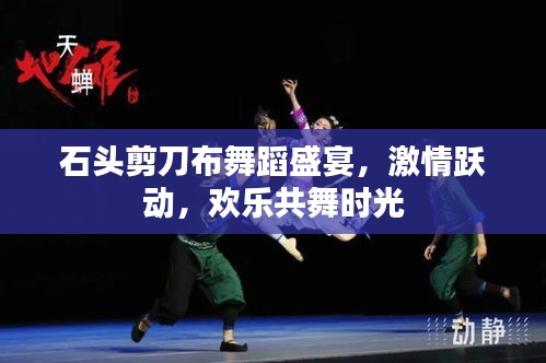 石头剪刀布舞蹈盛宴，激情跃动，欢乐共舞时光