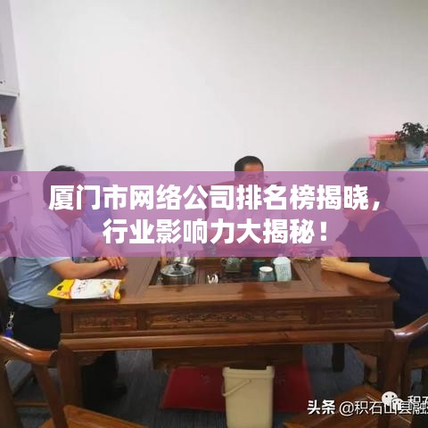 厦门市网络公司排名榜揭晓，行业影响力大揭秘！
