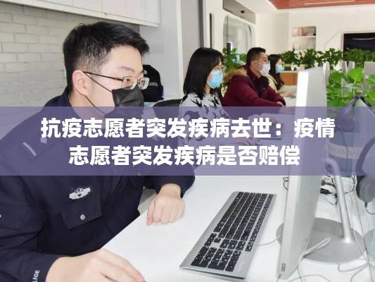 抗疫志愿者突发疾病去世：疫情志愿者突发疾病是否赔偿 