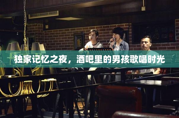 独家记忆之夜，酒吧里的男孩歌唱时光