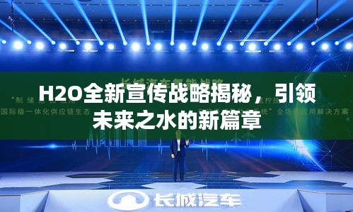 H2O全新宣传战略揭秘，引领未来之水的新篇章