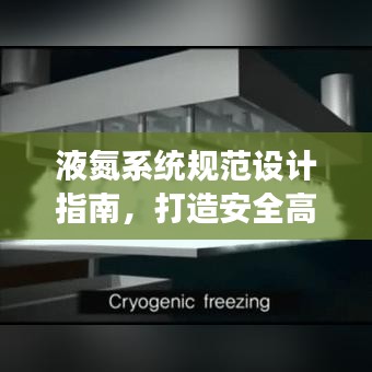 液氮系统规范设计指南，打造安全高效的液氮处理流程