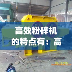 高效粉碎机的特点有：高效粉碎机生产厂家 