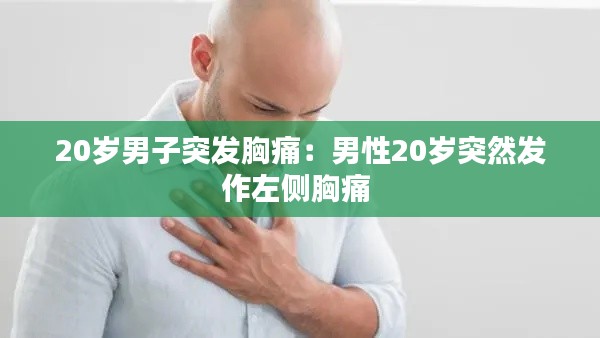 20岁男子突发胸痛：男性20岁突然发作左侧胸痛 