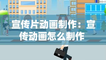 宣传片动画制作：宣传动画怎么制作 