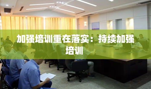 加强培训重在落实：持续加强培训 