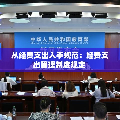 从经费支出入手规范：经费支出管理制度规定 